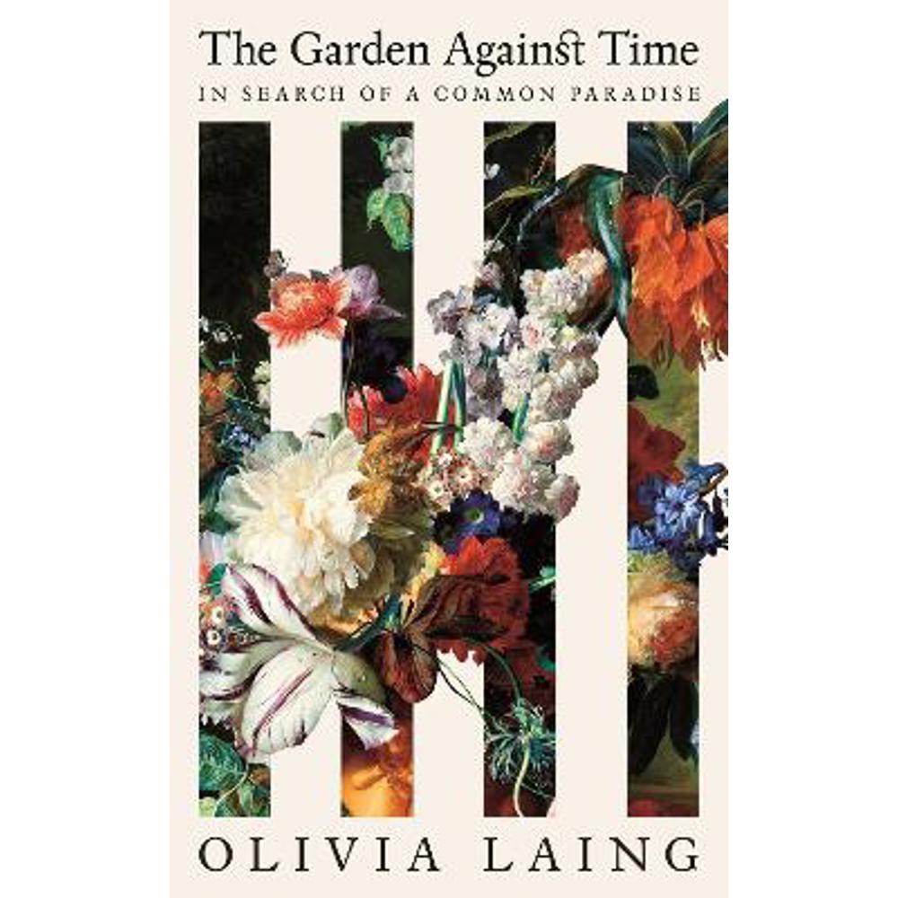 The Garden Against Time: The Instant Sunday Times Bestseller (Hardback) - Olivia Laing